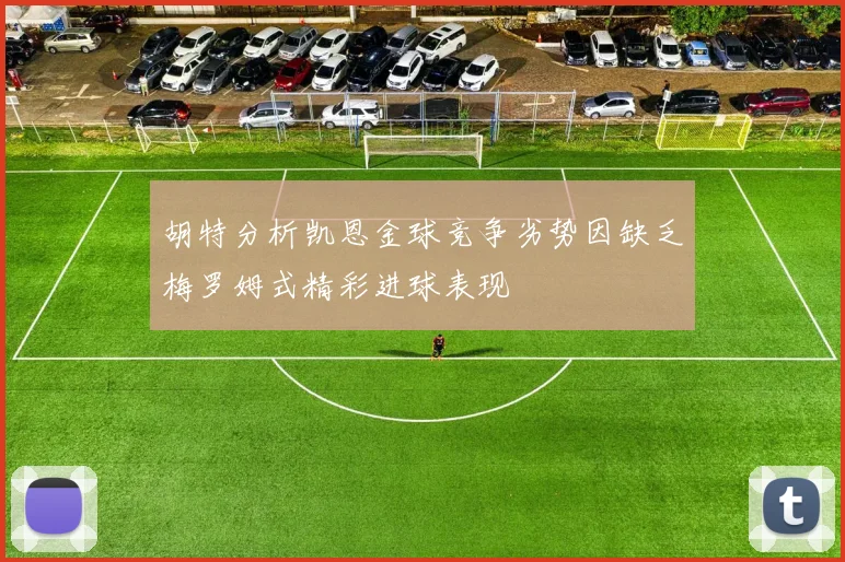 胡特分析凯恩金球竞争劣势因缺乏梅罗姆式精彩进球表现