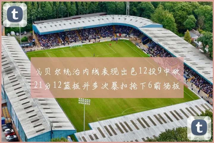 戈贝尔统治内线表现出色12投9中砍21分12篮板并多次暴扣抢下6前场板