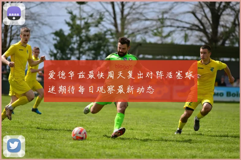 爱德华兹最快周天复出对阵活塞球迷期待每日观察最新动态