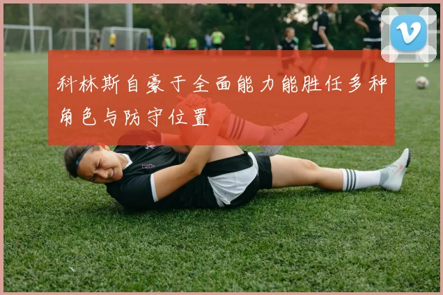 科林斯自豪于全面能力能胜任多种角色与防守位置