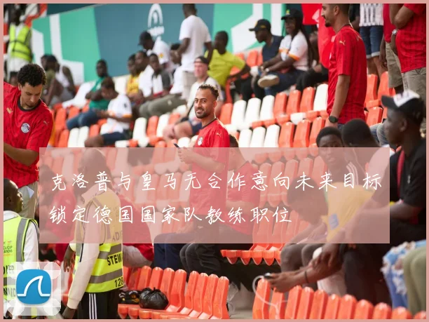 克洛普与皇马无合作意向未来目标锁定德国国家队教练职位