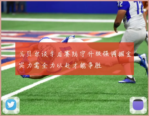 戈贝尔谈季后赛防守升级强调掘金实力需全力以赴才能争胜