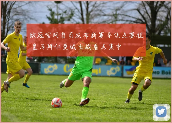 欧冠官网首页发布新赛季焦点赛程 皇马拜仁曼城出战看点集中